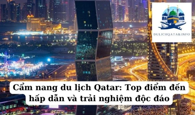 Cẩm nang du lịch Qatar Top điểm đến hấp dẫn và trải nghiệm độc đáo