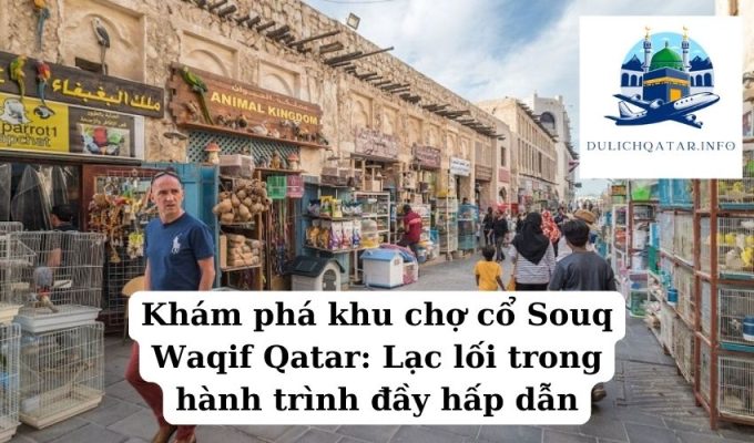 Khám phá khu chợ cổ Souq Waqif Qatar Lạc lối trong hành trình đầy hấp dẫn