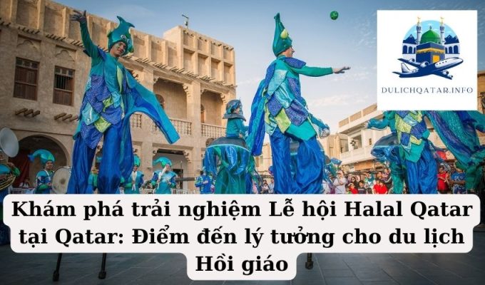 Khám phá trải nghiệm Lễ hội Halal Qatar tại Qatar Điểm đến lý tưởng cho du lịch Hồi giáo