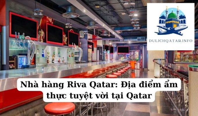 Nhà hàng Riva Qatar Địa điểm ẩm thực tuyệt vời tại Qatar