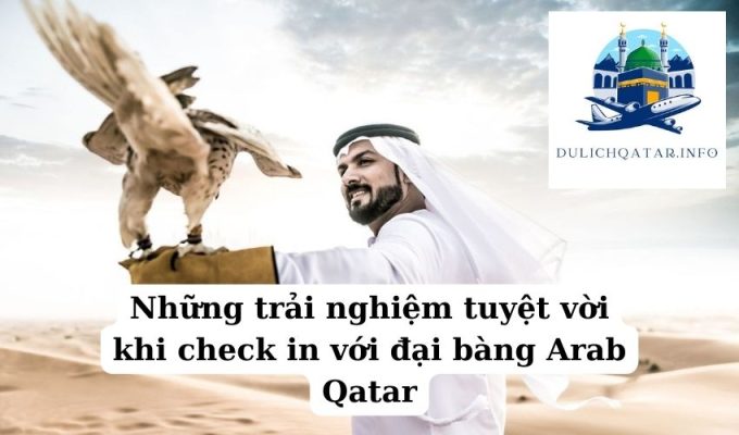 Những trải nghiệm tuyệt vời khi check in với đại bàng Arab Qatar