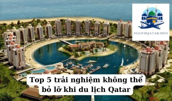 Top 5 trải nghiệm không thể bỏ lỡ khi du lịch Qatar