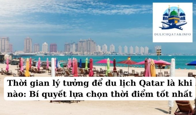 Thời gian lý tưởng để du lịch Qatar là khi nào Bí quyết lựa chọn thời điểm tốt nhất