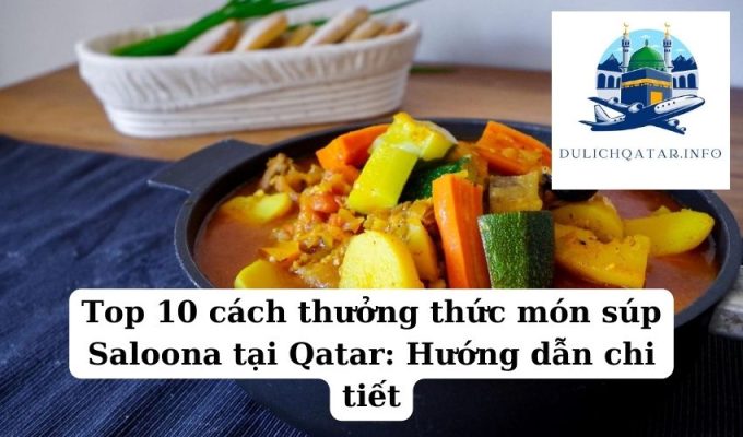 Top 10 cách thưởng thức món súp Saloona tại Qatar Hướng dẫn chi tiết