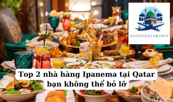 Top 2 nhà hàng Ipanema tại Qatar bạn không thể bỏ lỡ