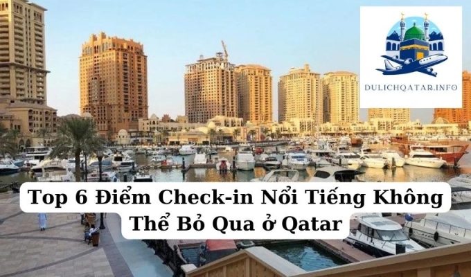 Top 6 Điểm Check-in Nổi Tiếng Không Thể Bỏ Qua ở Qatar