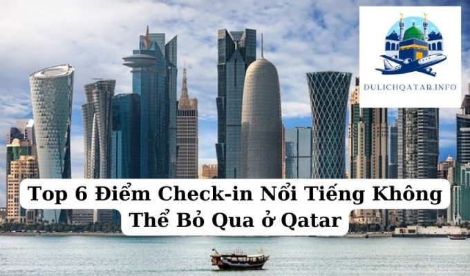 Top 6 Điểm Check-in Nổi Tiếng Không Thể Bỏ Qua ở Qatar