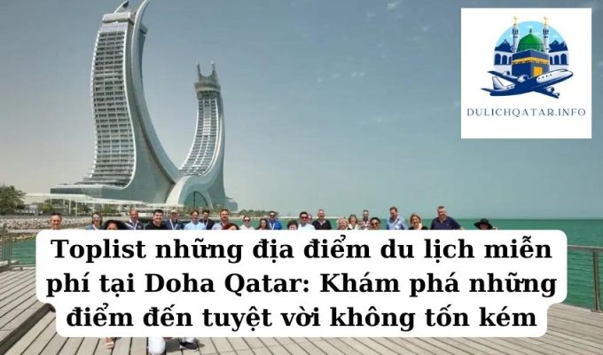 Toplist những địa điểm du lịch miễn phí tại Doha Qatar Khám phá những điểm đến tuyệt vời không tốn kém