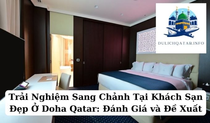 Trải Nghiệm Sang Chảnh Tại Khách Sạn Đẹp Ở Doha Qatar Đánh Giá và Đề Xuất