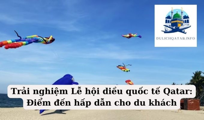 Trải nghiệm Lễ hội diều quốc tế Qatar Điểm đến hấp dẫn cho du khách