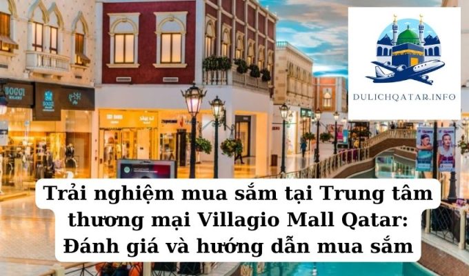 Trải nghiệm mua sắm tại Trung tâm thương mại Villagio Mall Qatar Đánh giá và hướng dẫn mua sắm